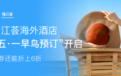 锦江荟海外酒店“五·一早鸟预订”开启  会员专享折上折